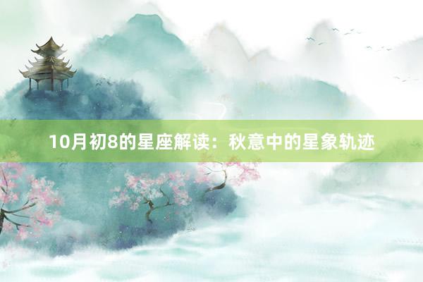 10月初8的星座解读：秋意中的星象轨迹